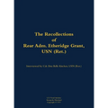 The Recollections of Rear Adm. Etheridge Grant, USN (Ret.): 1902-1988