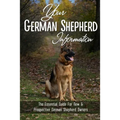 Your German Shepherd Information: The Essential Guide For New & Prospective German Shepherd Owners: The Basics Of The German Shepherd Breed