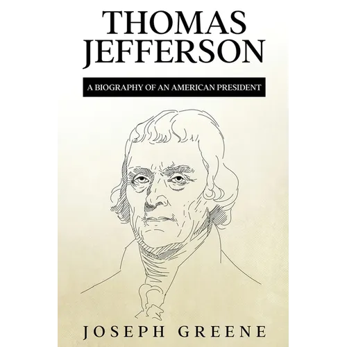 Thomas Jefferson: A Biography of an American President