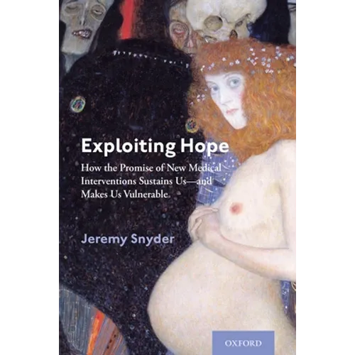 Exploiting Hope: How the Promise of New Medical Interventions Sustains Us--And Makes Us Vulnerable