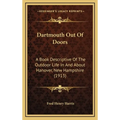 Dartmouth Out Of Doors: A Book Descriptive Of The Outdoor Life In And About Hanover, New Hampshire (1913)