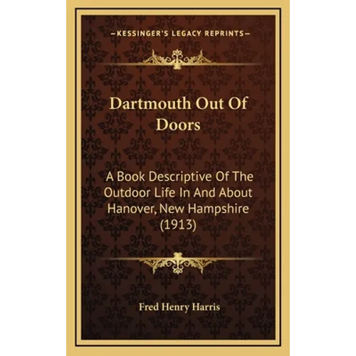 Dartmouth Out Of Doors: A Book Descriptive Of The Outdoor Life In And About Hanover, New Hampshire (1913)