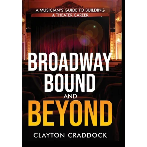 Broadway Bound and Beyond: A Musician's Guide to Building a Theater Career