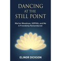 Dancing At The Still Point: Marion Woodman, SOPHIA, and Me - A Friendship Remembered