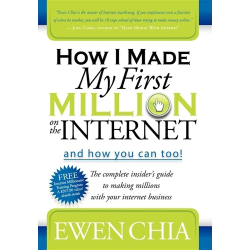 How I Made My First Million on the Internet and How You Can Too!: The Complete Insider's Guide to Making Millions with Your Internet Business