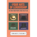 The Four Hats of Leadership: Be Who Your People Need You To Be