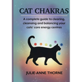 Cat chakras. A complete guide to clearing, cleansing and balancing your cats' core energy centres.