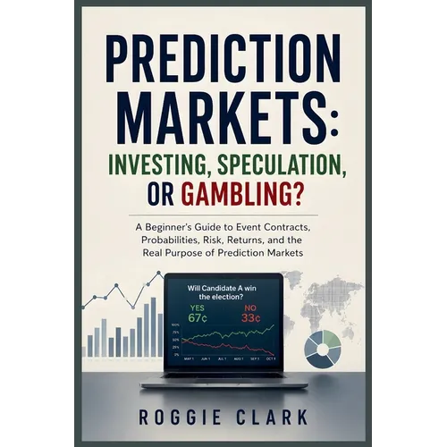 Prediction Markets: A Beginner's Guide to Event Contracts, Probabilities, Risk, Returns, and the Real Purpose of Prediction Markets