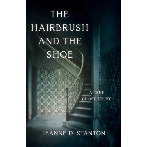 The Hairbrush and the Shoe: A True Ghost Story