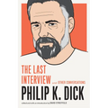 Philip K. Dick: The Last Interview: And Other Conversations