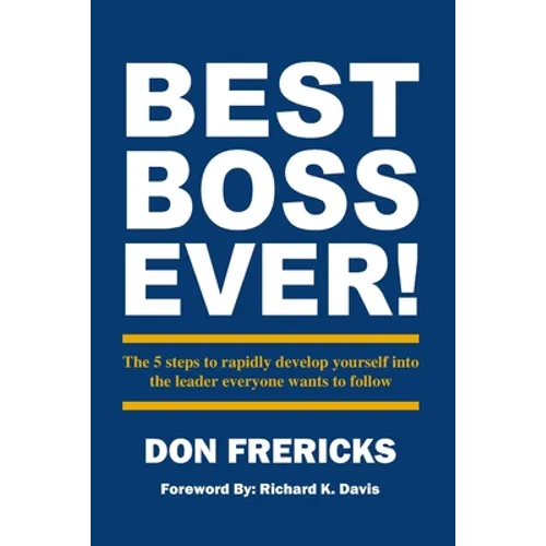 Best Boss Ever: The 5 steps to rapidly develop yourself into the leader everyone wants to follow