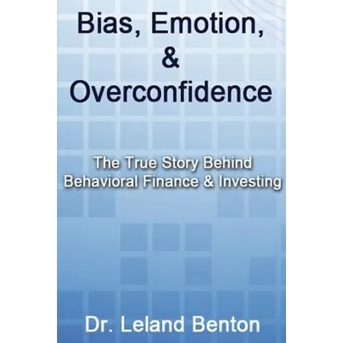 Bias, Emotion, & Overconfidence: The True Story Behind Behavioral Finance & Investing
