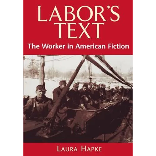 Labor's Text: The Worker in American Fiction