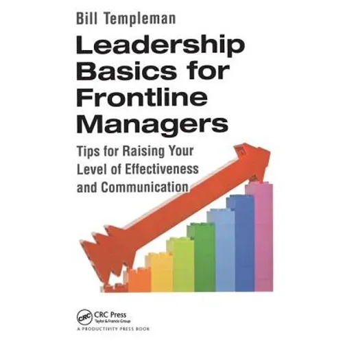 Leadership Basics for Frontline Managers: Tips for Raising Your Level of Effectiveness and Communication