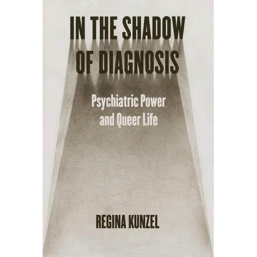In the Shadow of Diagnosis: Psychiatric Power and Queer Life