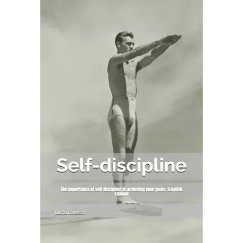 Self-discipline: The importance of self-discipline in achieving your goals. (English Edition)