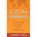 Social Intelligence: A Practical Guide to Social Intelligence: Communication Skills - Social Skills - Communication Theory - Emotional Intelligence -