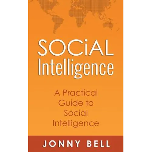 Social Intelligence: A Practical Guide to Social Intelligence: Communication Skills - Social Skills - Communication Theory - Emotional Intelligence -