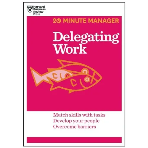 Delegating Work (HBR 20-Minute Manager Series)