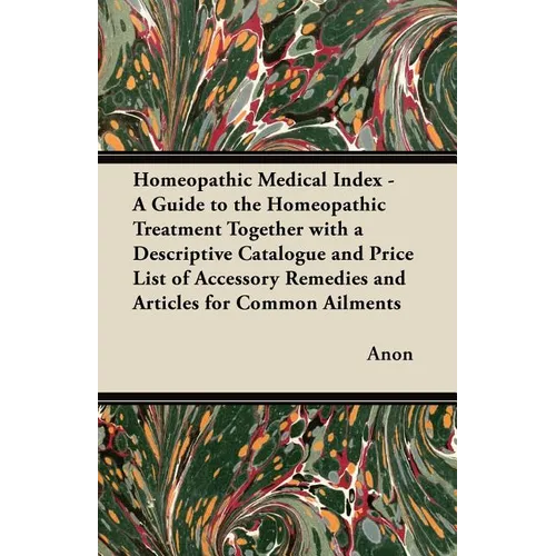 Homeopathic Medical Index - A Guide to the Homeopathic Treatment Together with a Descriptive Catalogue and Price List of Accessory Remedies and Articl