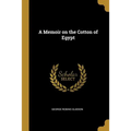 A Memoir on the Cotton of Egypt