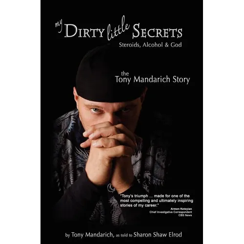 My Dirty Little Secrets - Steroids, Alcohol & God: The Tony Mandarich Story