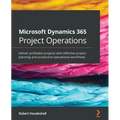 Microsoft Dynamics 365 Project Operations: Deliver profitable projects with effective project planning and productive operational workflows