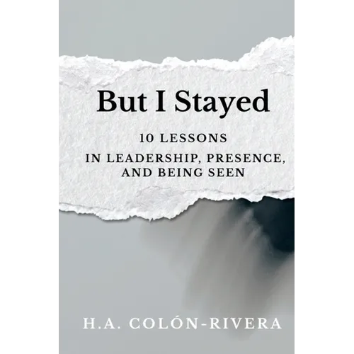 But I Stayed: 10 Lessons In Leadership, Presence, and Being Seen
