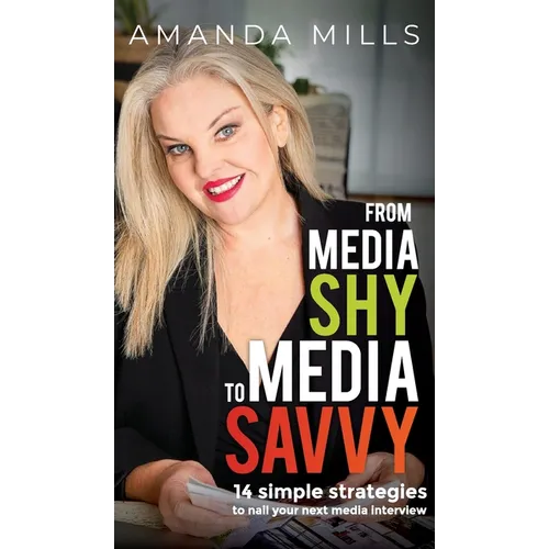 From Media Shy To Media Savvy: 14 Simple Strategies To Nail Your Next Media Interview