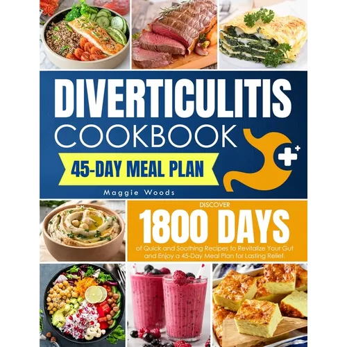 Diverticulitis Cookbook: Discover 1800 Days of Quick and Soothing Recipes to Revitalize Your Gut and Enjoy a 45-Day Meal Plan for Lasting Relie