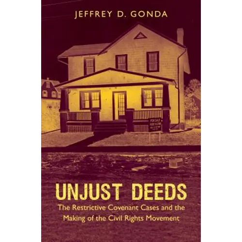 Unjust Deeds: The Restrictive Covenant Cases and the Making of the Civil Rights Movement