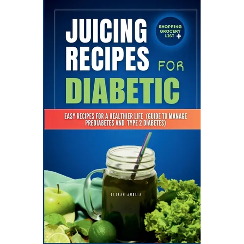 Juicing Recipes for Diabetics: Easy Recipes for a Healthier life (Guide to manage Prediabetes and type 2 Diabetes)