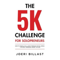The 5K Challenge for Solopreneurs: How To Make 5K in 21 Days through Social Media - Without Spending Money on Ads