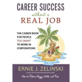 Career Success Without a Real Job: The Career Book for People Too Smart to Work in Corporations
