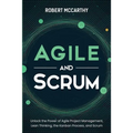 Agile and Scrum: Unlock the Power of Agile Project Management, Lean Thinking, the Kanban Process, and Scrum