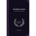 My Mother's Stories: Or, Traditions and Recollections