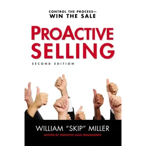 Proactive Selling: Control the Process--Win the Sale