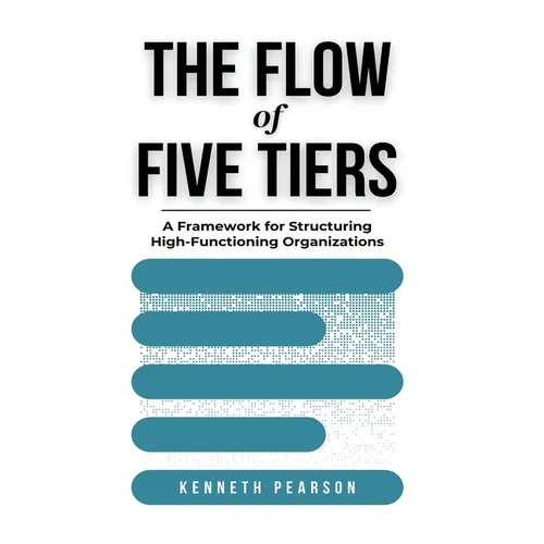 The Flow of Five Tiers: A Framework for Structuring High-Functioning Organizations