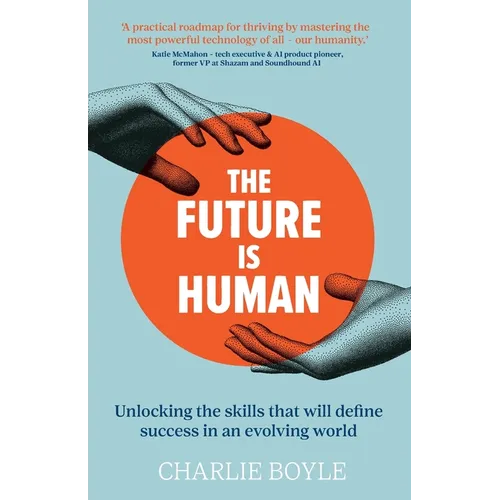 The Future is Human: Unlocking the skills that will define success in an evolving world