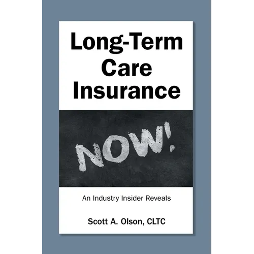 Long-Term Care Insurance NOW!: An Industry Insider Reveals