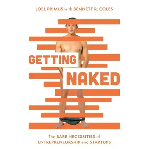 Getting Naked: The Bare Necessities of Entrepreneurship and Startups