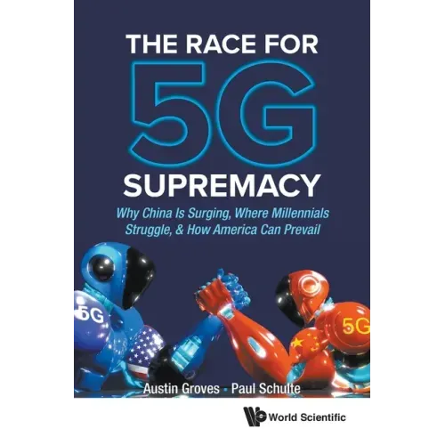 Race for 5g Supremacy, The: Why China Is Surging, Where Millennials Struggle, & How America Can Prevail