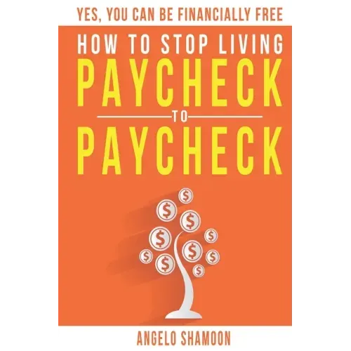How To Stop Living Paycheck To Paycheck: Yes, You Can Be FINANCIALLY FREE!