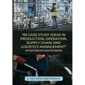 65 Case Study Ideas In Production, Operation, Supply Chain And Logistics Management: With Questions and Suggested Answers