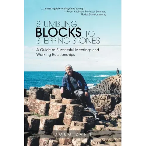 Stumbling Blocks to Stepping Stones: A Guide to Successful Meetings and Working Relationships
