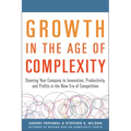 Growth in the Age of Complexity: Steering Your Company to Innovation, Productivity, and Profits in the New Era of Competition