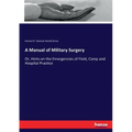A Manual of Military Surgery: Or, Hints on the Emergencies of Field, Camp and Hospital Practice