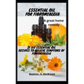 ESSENTIAL OIL FOR FIBROMYALGIA .A great home remedy: 21 DIY essential oil recipes to relieve symptoms of fibromyalgia