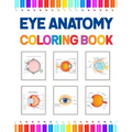 Eye Anatomy Coloring Book: Human Eye Coloring & Activity Book for Kids. An Entertaining And Instructive Guide To The Human Eye. Human Eye Anatomy