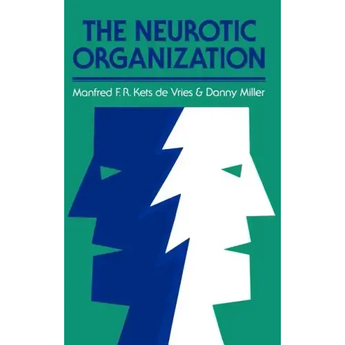 The Neurotic Organization: Diagnosing and Changing Counterproductive Styles of Management